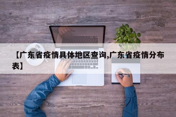 【广东省疫情具体地区查询,广东省疫情分布表】