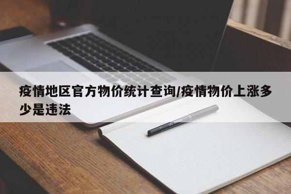 疫情地区官方物价统计查询/疫情物价上涨多少是违法
