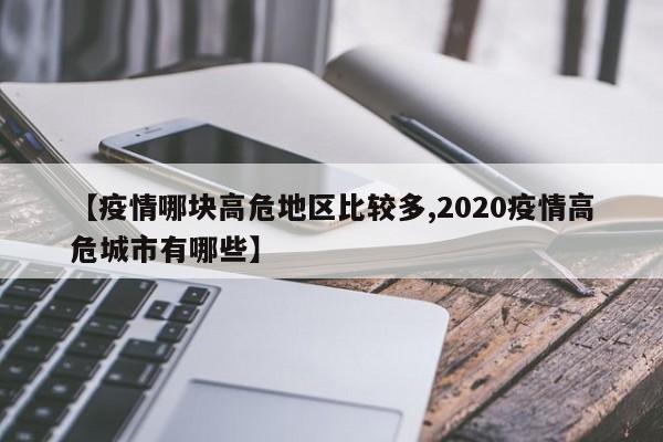 【疫情哪块高危地区比较多,2020疫情高危城市有哪些】