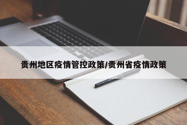 贵州地区疫情管控政策/贵州省疫情政策