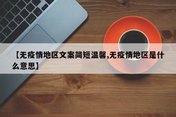 【无疫情地区文案简短温馨,无疫情地区是什么意思】