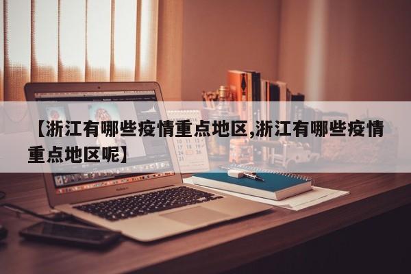 【浙江有哪些疫情重点地区,浙江有哪些疫情重点地区呢】