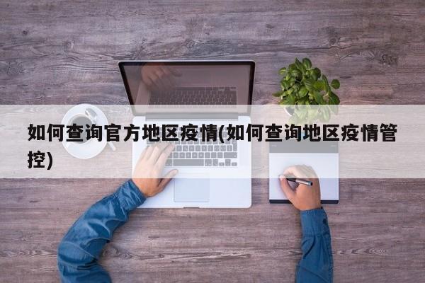 如何查询官方地区疫情(如何查询地区疫情管控)