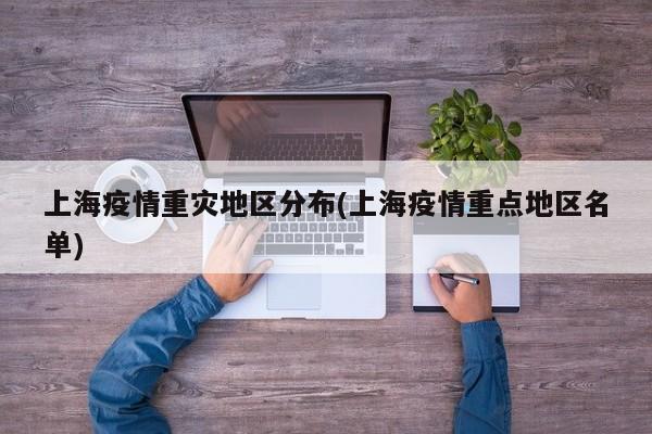 上海疫情重灾地区分布(上海疫情重点地区名单)