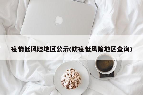疫情低风险地区公示(防疫低风险地区查询)