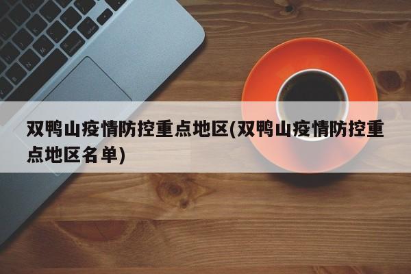 双鸭山疫情防控重点地区(双鸭山疫情防控重点地区名单)