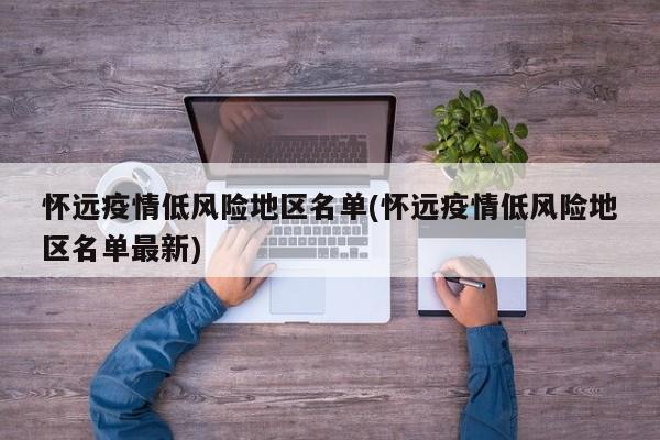 怀远疫情低风险地区名单(怀远疫情低风险地区名单最新)