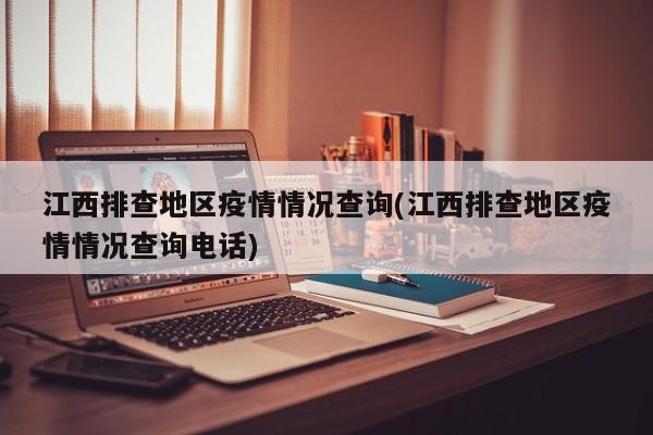江西排查地区疫情情况查询(江西排查地区疫情情况查询电话)