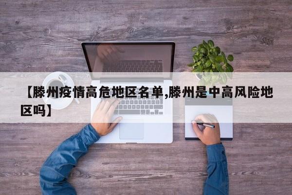 【滕州疫情高危地区名单,滕州是中高风险地区吗】