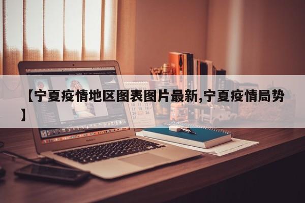 【宁夏疫情地区图表图片最新,宁夏疫情局势】