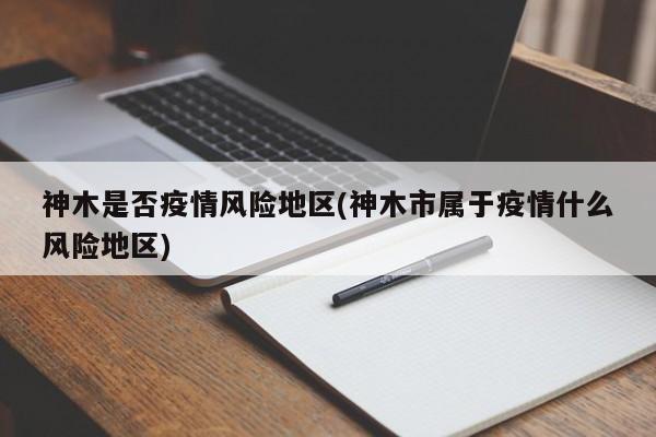 神木是否疫情风险地区(神木市属于疫情什么风险地区)