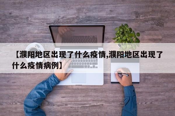【濮阳地区出现了什么疫情,濮阳地区出现了什么疫情病例】