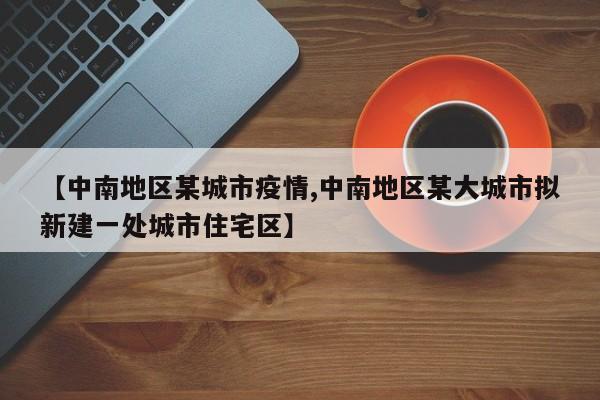 【中南地区某城市疫情,中南地区某大城市拟新建一处城市住宅区】