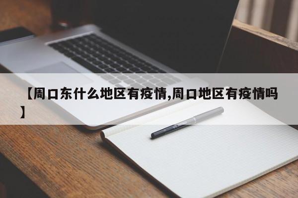 【周口东什么地区有疫情,周口地区有疫情吗】