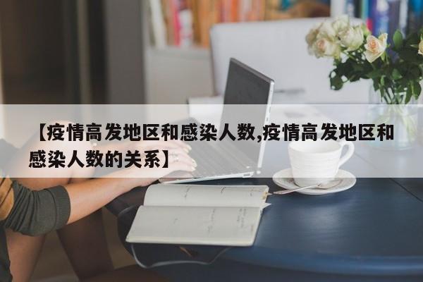 【疫情高发地区和感染人数,疫情高发地区和感染人数的关系】