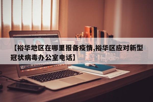 【裕华地区在哪里报备疫情,裕华区应对新型冠状病毒办公室电话】