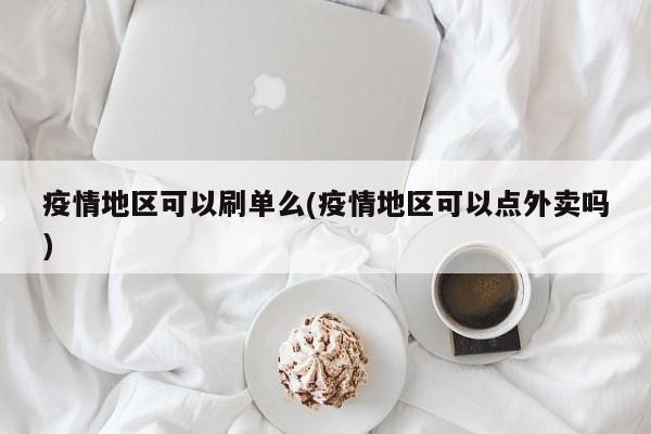 疫情地区可以刷单么(疫情地区可以点外卖吗)