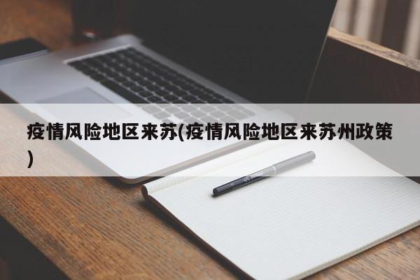 疫情风险地区来苏(疫情风险地区来苏州政策)