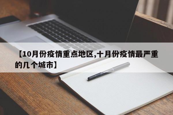 【10月份疫情重点地区,十月份疫情最严重的几个城市】