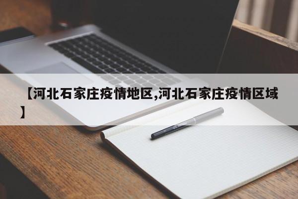 【河北石家庄疫情地区,河北石家庄疫情区域】
