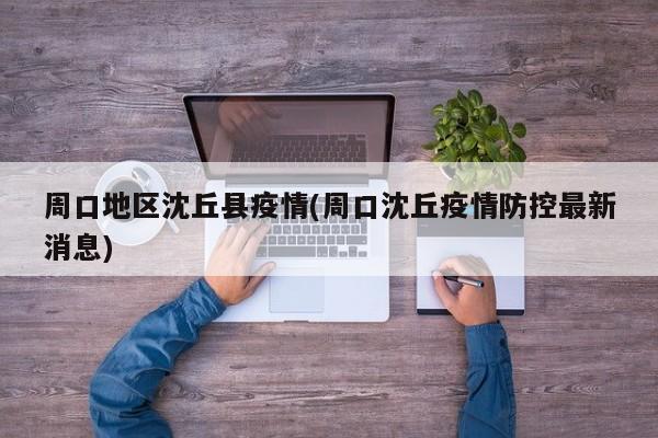周口地区沈丘县疫情(周口沈丘疫情防控最新消息)