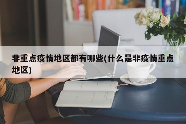 非重点疫情地区都有哪些(什么是非疫情重点地区)