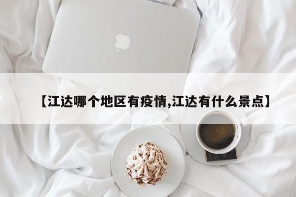 【江达哪个地区有疫情,江达有什么景点】
