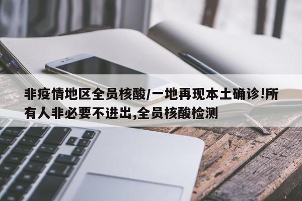 非疫情地区全员核酸/一地再现本土确诊!所有人非必要不进出,全员核酸检测