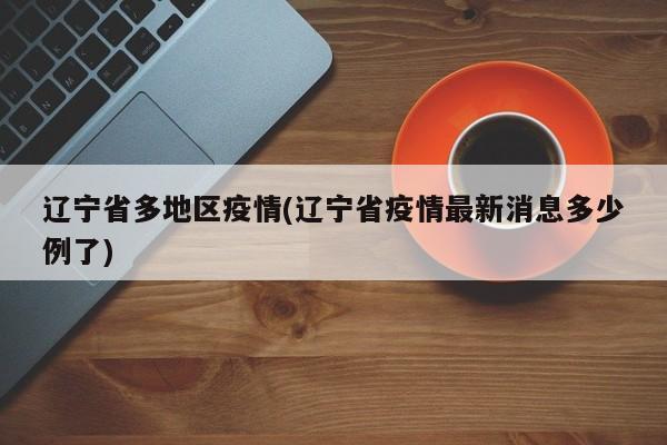 辽宁省多地区疫情(辽宁省疫情最新消息多少例了)