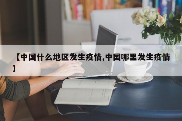 【中国什么地区发生疫情,中国哪里发生疫情】