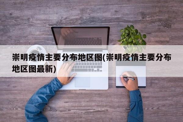 崇明疫情主要分布地区图(崇明疫情主要分布地区图最新)