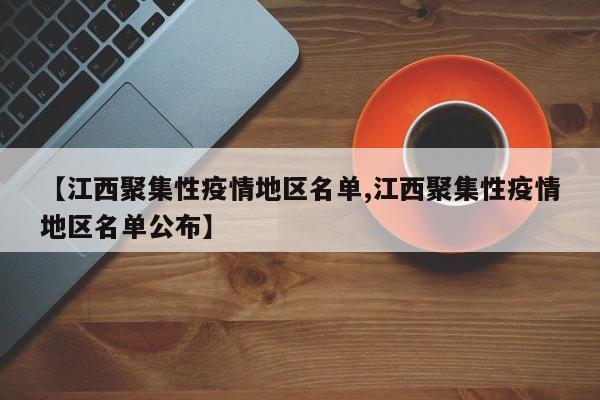 【江西聚集性疫情地区名单,江西聚集性疫情地区名单公布】