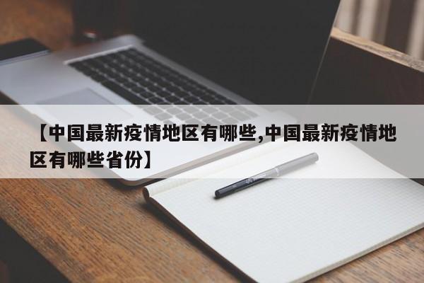 【中国最新疫情地区有哪些,中国最新疫情地区有哪些省份】