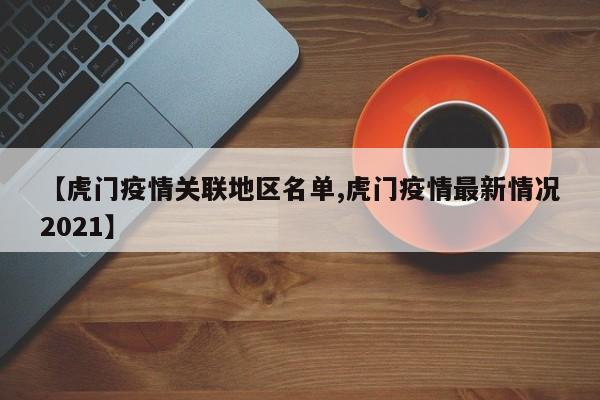 【虎门疫情关联地区名单,虎门疫情最新情况2021】