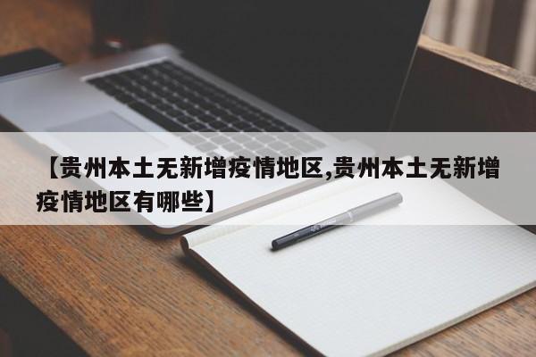 【贵州本土无新增疫情地区,贵州本土无新增疫情地区有哪些】