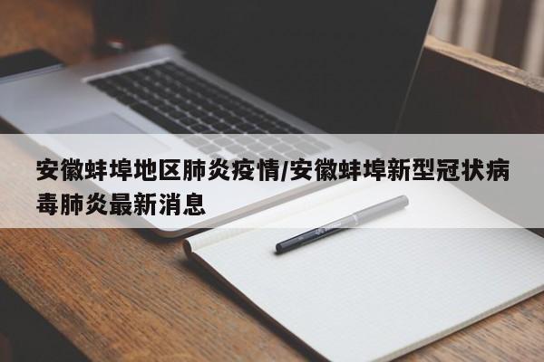 安徽蚌埠地区肺炎疫情/安徽蚌埠新型冠状病毒肺炎最新消息