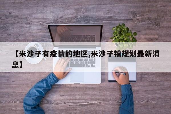 【米沙子有疫情的地区,米沙子镇规划最新消息】