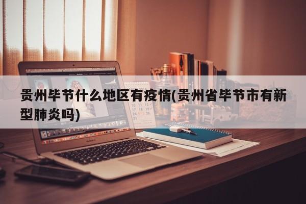 贵州毕节什么地区有疫情(贵州省毕节市有新型肺炎吗)