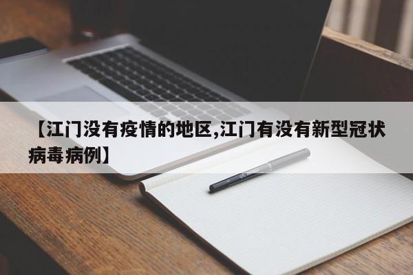 【江门没有疫情的地区,江门有没有新型冠状病毒病例】