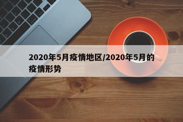 2020年5月疫情地区/2020年5月的疫情形势