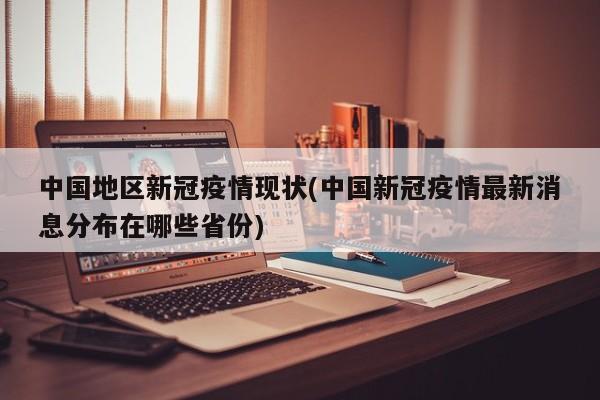中国地区新冠疫情现状(中国新冠疫情最新消息分布在哪些省份)