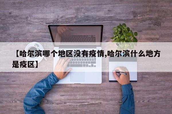 【哈尔滨哪个地区没有疫情,哈尔滨什么地方是疫区】