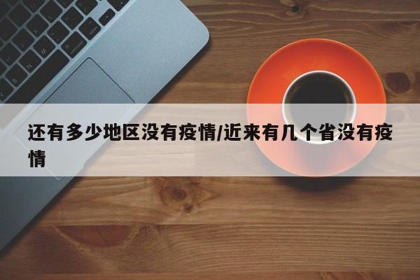 还有多少地区没有疫情/近来有几个省没有疫情