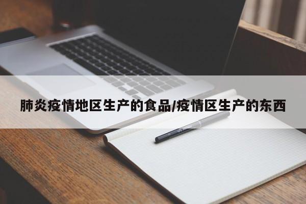 肺炎疫情地区生产的食品/疫情区生产的东西