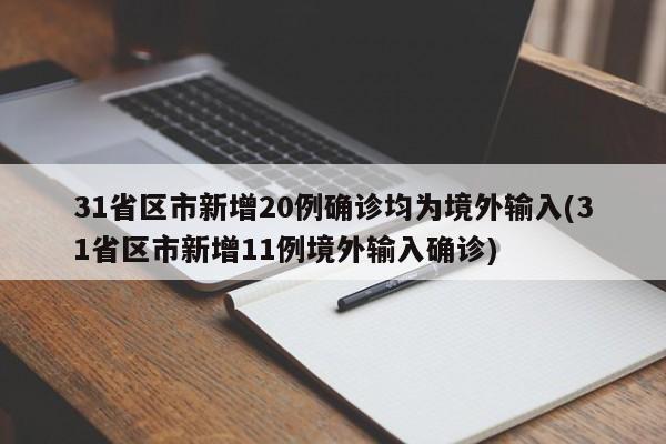 31省区市新增20例确诊均为境外输入(31省区市新增11例境外输入确诊)