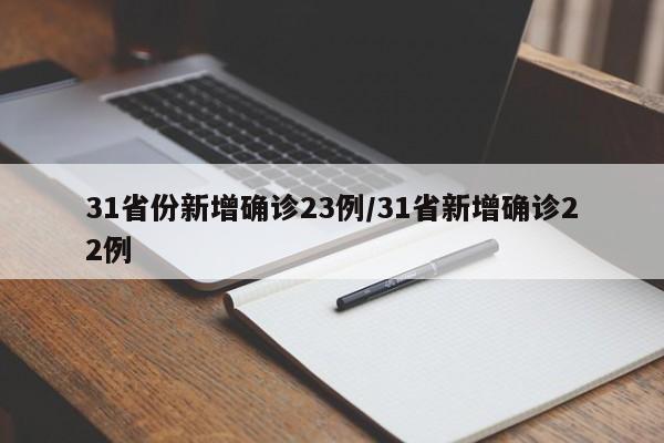 31省份新增确诊23例/31省新增确诊22例