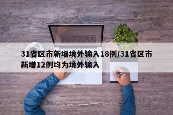 31省区市新增境外输入18例/31省区市新增12例均为境外输入