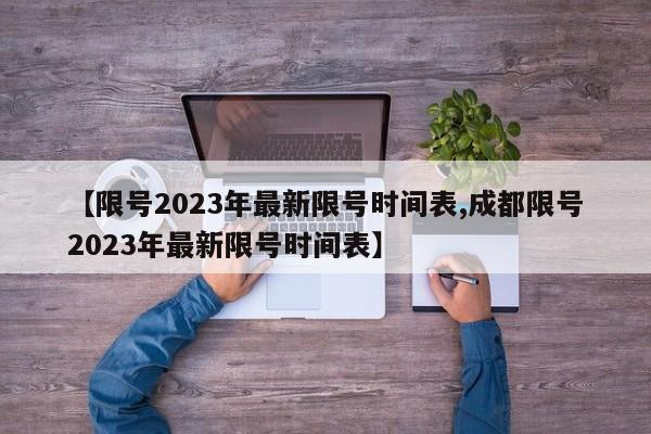 【限号2023年最新限号时间表,成都限号2023年最新限号时间表】