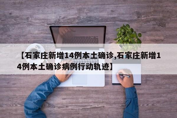 【石家庄新增14例本土确诊,石家庄新增14例本土确诊病例行动轨迹】