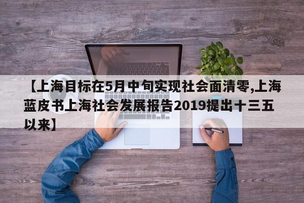 【上海目标在5月中旬实现社会面清零,上海蓝皮书上海社会发展报告2019提出十三五以来】